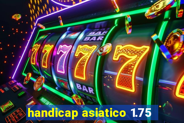 handicap asiatico 1.75